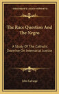 The Race Question and the Negro: A Study of the Catholic Doctrine on Interracial Justice - Hardcover