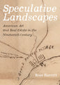 Speculative Landscapes: American Art and Real Estate in the Nineteenth Century - Hardcover