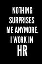Nothing Surprises Me Anymore. I Work In HR: HR Funny Notebook, HR GIFT, HR Director Gift, HR Boss Gift - Paperback