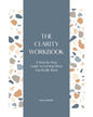 The Clarity Workbook: A Step-by-Step Guide to Getting What You Really Want - Paperback