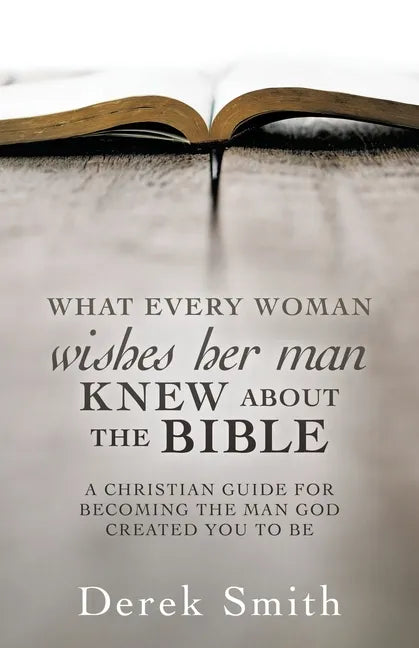 WHAT every woman wishes her man KNEW ABOUT THE BIBLE: A Christian Guide for Becoming the Man God Created You to Be - Paperback