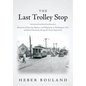 The Last Trolley Stop: Memories of Poverty, Bigotry, and Religiosity in Washington, D.C. and Rural Kentucky during the Great Depression - Paperback