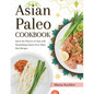 Asian Paleo Cookbook: Savor the Flavors of Asia with Nourishing Gluten-Free Paleo Diet Recipes - Paperback