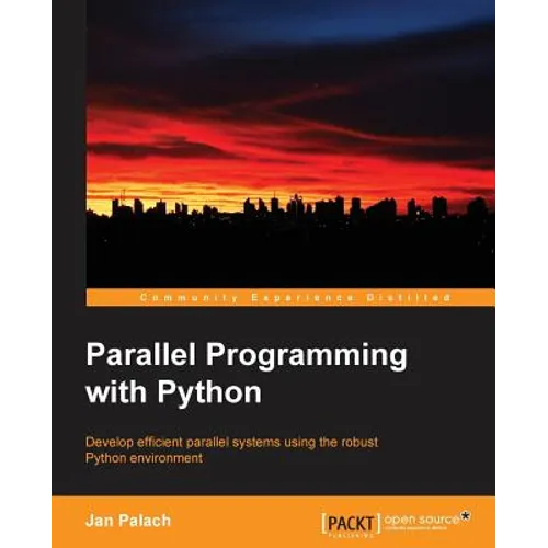 Parallel Programming with Python: Develop Efficient Parallel Systems Using the Robust Python Environment - Paperback