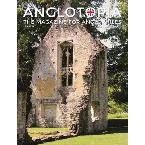 Anglotopia Magazine - Issue #7 - The Anlgophile Magazine - Stourhead, Oxford, Soho, Post Boxes, Queen Anne, Salisbury, Wordsworth, Twinings, Evelyn Wa - Paperback