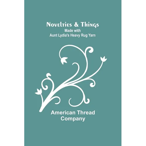 Novelties & Things: Made with Aunt Lydia's Heavy Rug Yarn - Paperback