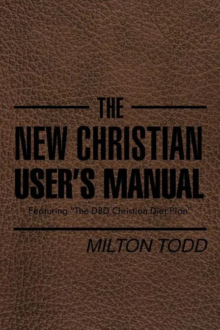 The New Christian User's Manual: Featuring "The DBD Christian Diet Plan" - Paperback