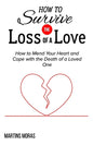 How to Survive the Loss of a Love: How to Mend Your Heart and Cope with the Death of a Loved One - Paperback