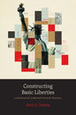 Constructing Basic Liberties: A Defense of Substantive Due Process - Hardcover