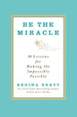 Be the Miracle: 50 Lessons for Making the Impossible Possible - Hardcover