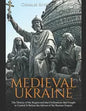 Medieval Ukraine: The History of the Region and the Civilizations that Fought to Control It Before the Advent of the Russian Empire - Paperback