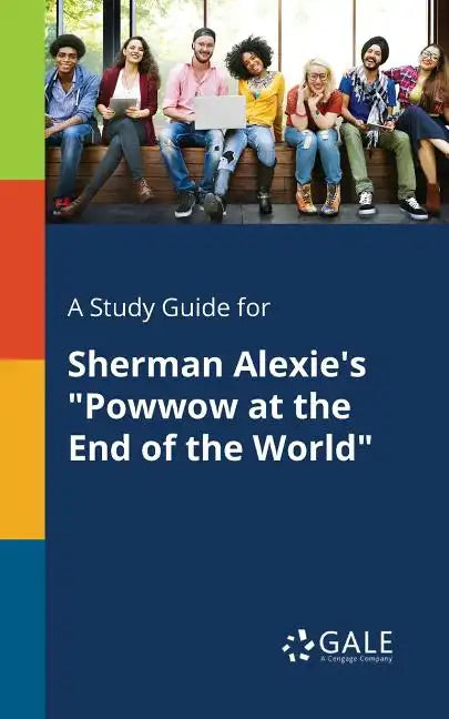 A Study Guide for Sherman Alexie's "Powwow at the End of the World" - Paperback