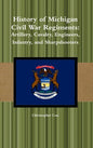 History of Michigan Civil War Regiments: Artillery, Cavalry, Engineers, Infantry, and Sharpshooters - Hardcover
