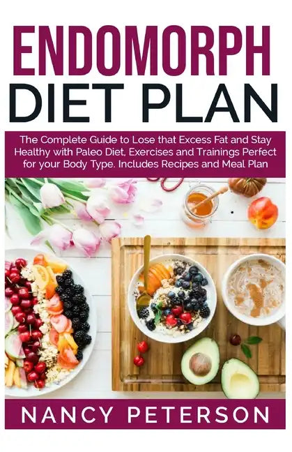 Endomorph Diet Plan: The Complete Guide to Loss that Excess Fat and Stay Healthy with Paleo Diet, Exercises and Trainings Perfect for Your - Paperback