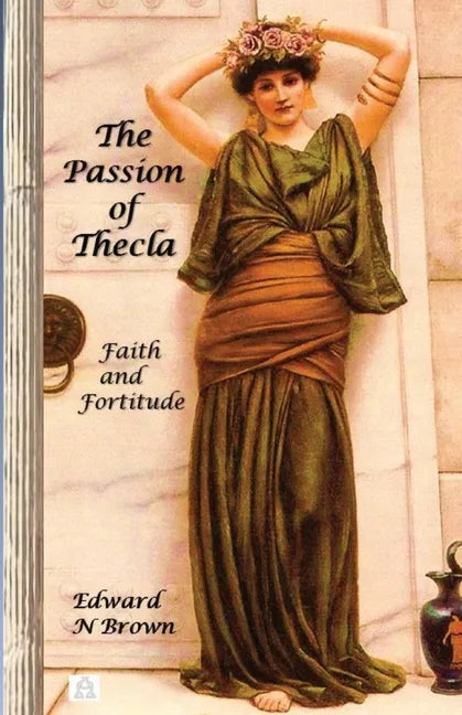 The Passion of Thecla: Faith and Fortitude - Paperback