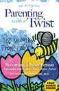 Parenting With a Twist: Becoming a Better Person Automatically Makes You a Better Parent - Paperback
