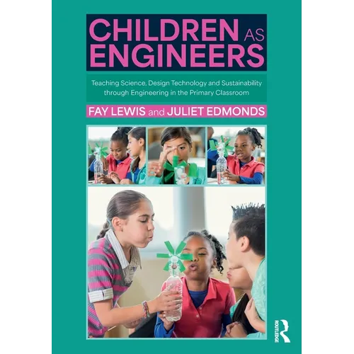 Children as Engineers: Teaching Science, Design Technology and Sustainability through Engineering in the Primary Classroom - Paperback