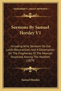 Sermons by Samuel Horsley V1: Including Nine Sermons on Our Lord's Resurrection, and a Dissertation on the Prophecies of the Messiah Dispersed Among - Paperback