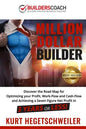 Million Dollar Builder: Discover the Road Map for Optimizing Your Profit, Work-Flow and Cash-Flow and Achieving a Seven Figure Net Profit in 3 - Paperback