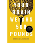 Your Brain Weighs 500 Pounds: Change Your Mindset to Achieve Desired Outcomes - Paperback