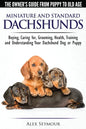 Dachshunds - The Owner's Guide From Puppy To Old Age - Choosing, Caring for, Grooming, Health, Training and Understanding Your Standard or Miniature D - Paperback
