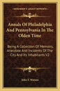 Annals of Philadelphia and Pennsylvania in the Olden Time: Being a Collection of Memoirs, Anecdote and Incidents of the City and Its Inhabitants V2 - Paperback
