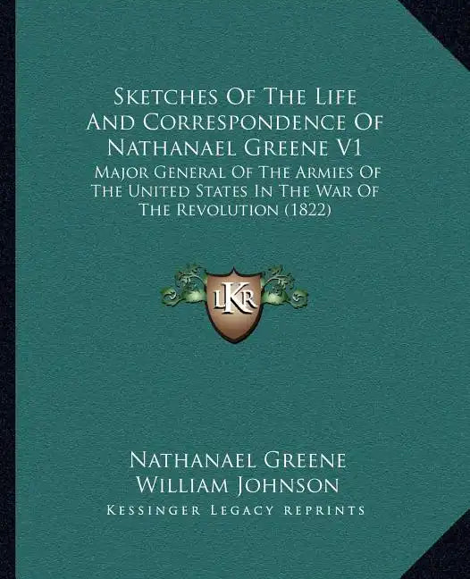 Sketches of the Life and Correspondence of Nathanael Greene V1: Major General of the Armies of the United States in the War of the Revolution (1822) - Paperback