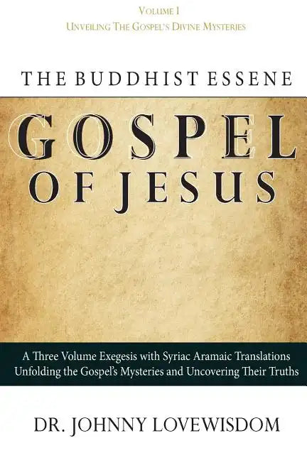 The Buddhist Essene Gospel of Jesus Volume I: Unveiling The Gospel's Divine Mysteries - Paperback