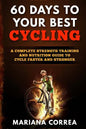 60 DAYS To YOUR BEST CYCLING: A COMPLETE STRENGTH TRAINING AND NUTRITION GUIDE To CYCLE FASTER AND STRONGER - Paperback
