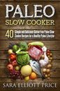 Paleo Slow Cooker: 40 Simple and Delicious Gluten-Free Paleo Slow Cooker Recipes for a Healthy Paleo Lifestyle - Paperback