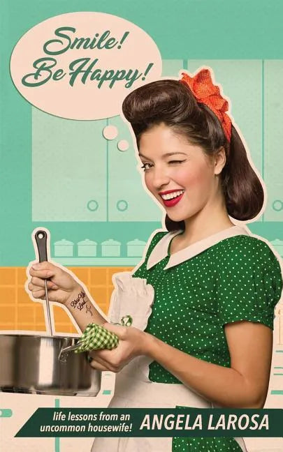 Smile! Be Happy!: Life Lessons from an Uncommon Housewife - Paperback