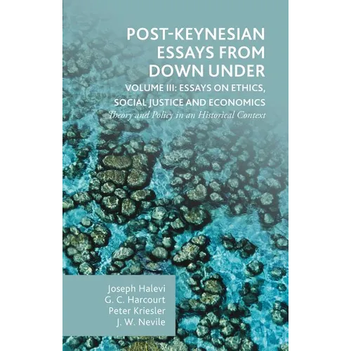 Post-Keynesian Essays from Down Under Volume III: Essays on Ethics, Social Justice and Economics: Theory and Policy in an Historical Context - Hardcover