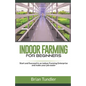 INDOOR FARMING for beginners: Start and Succeed in an indoor Farming Enterprise and make your job easier - Paperback