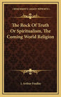 The Rock of Truth or Spiritualism, the Coming World Religion - Hardcover