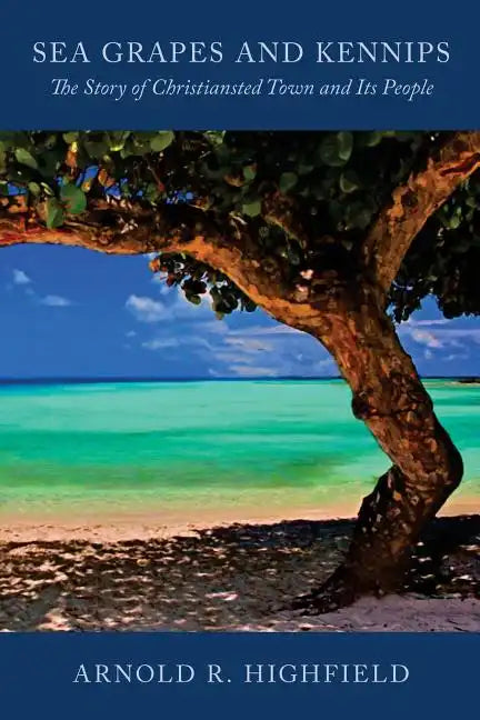 Sea Grapes and Kennips: The Story of Christiansted Town and Its People - Paperback