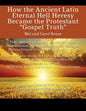 How the Ancient Latin Eternal Hell Heresy Became the Protestant "Gospel Truth" - Paperback