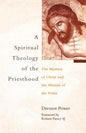 A Spiritual Theology of the Priesthood: The Mystery of Christ and the Mission of the Priest - Paperback