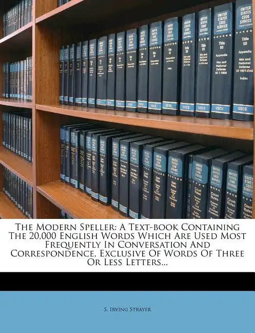 The Modern Speller: A Text-Book Containing the 20,000 English Words Which Are Used Most Frequently in Conversation and Correspondence, Exc - Paperback