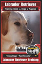 Labrador Retriever Training Book for Dogs & Puppies by BoneUP DOG Training: Are You Ready to Bone Up? Easy Steps * Fast Results Labrador Retriever Tra - Paperback