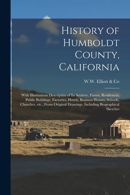 History of Humboldt County, California: With Illustrations Descriptive of Its Scenery, Farms, Residences, Public Buildings, Factories, Hotels, Busines - Paperback