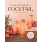 The Flower-Infused Cocktail: Flowers, with a Twist - Hardcover
