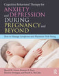 Cognitive Behavioral Therapy for Anxiety and Depression During Pregnancy and Beyond: How to Manage Symptoms and Maximize Well-Being - Paperback