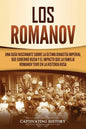 Los Romanov: Una guía fascinante sobre la última dinastía imperial que gobernó Rusia y el impacto que la familia Romanov tuvo en la historia rusa - Paperback