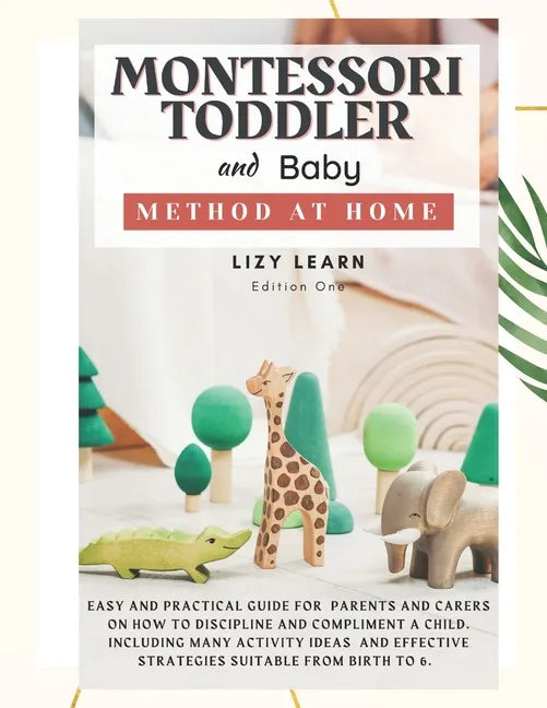 Montessori Toddler and Baby Method at Home: Easy and Practical Guide for Parents on How to Discipline and Compliment a Child. Including Many Activity - Paperback