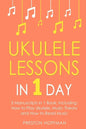 Ukulele Lessons: In 1 Day - Bundle - The Only 3 Books You Need to Learn Ukulele Fingerstyle and How to Play Ukulele Songs Today - Paperback