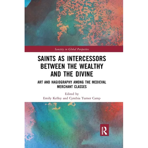 Saints as Intercessors Between the Wealthy and the Divine: Art and Hagiography Among the Medieval Merchant Classes - Paperback