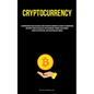 Cryptocurrency: A Comprehensive And Accessible Guide For Novice Individuals Seeking To Comprehend And Profit From The Realm Of Cryptocurrency Trading, - Paperback