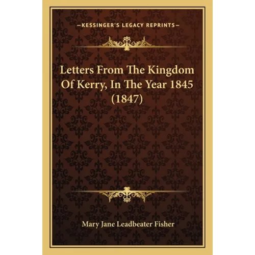 Letters From The Kingdom Of Kerry, In The Year 1845 (1847) - Paperback