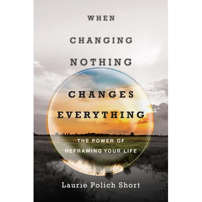 When Changing Nothing Changes Everything: The Power of Reframing Your Life - Paperback