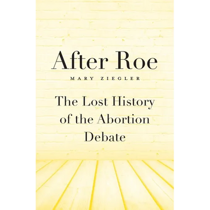 After Roe: The Lost History of the Abortion Debate - Hardcover
